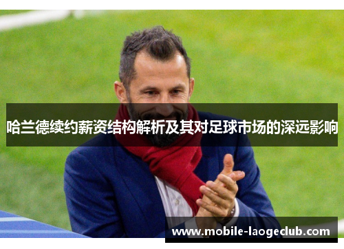 哈兰德续约薪资结构解析及其对足球市场的深远影响