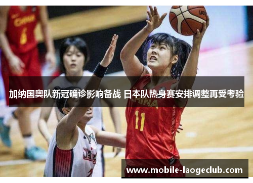 加纳国奥队新冠确诊影响备战 日本队热身赛安排调整再受考验