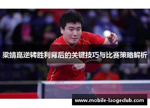 梁靖崑逆转胜利背后的关键技巧与比赛策略解析