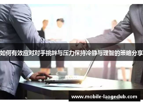 如何有效应对对手挑衅与压力保持冷静与理智的策略分享
