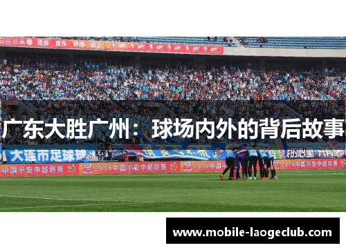 广东大胜广州：球场内外的背后故事