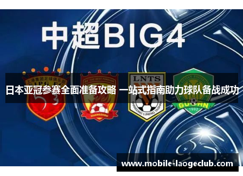 日本亚冠参赛全面准备攻略 一站式指南助力球队备战成功