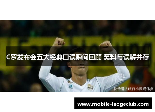 C罗发布会五大经典口误瞬间回顾 笑料与误解并存
