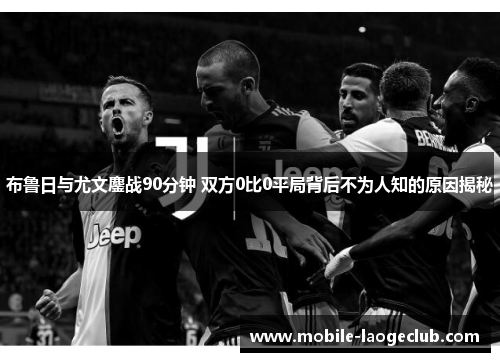 布鲁日与尤文鏖战90分钟 双方0比0平局背后不为人知的原因揭秘