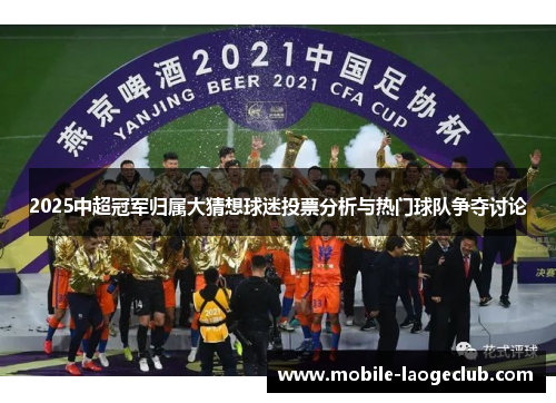2025中超冠军归属大猜想球迷投票分析与热门球队争夺讨论