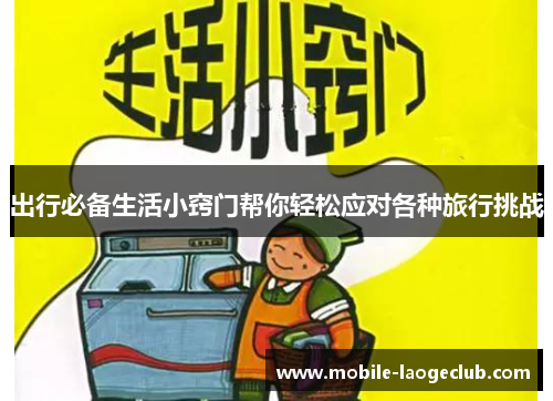 出行必备生活小窍门帮你轻松应对各种旅行挑战