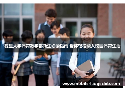 复旦大学体育教学部新生必读指南 帮你轻松融入校园体育生活