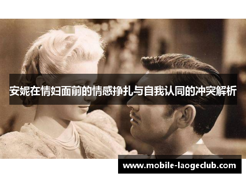 安妮在情妇面前的情感挣扎与自我认同的冲突解析