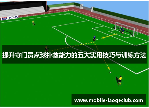 提升守门员点球扑救能力的五大实用技巧与训练方法