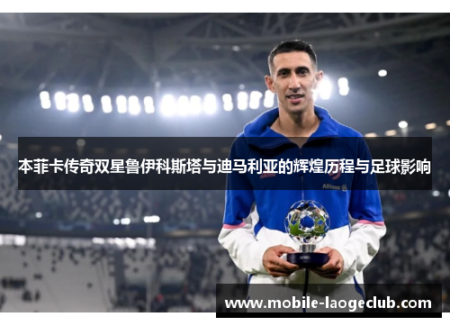 本菲卡传奇双星鲁伊科斯塔与迪马利亚的辉煌历程与足球影响