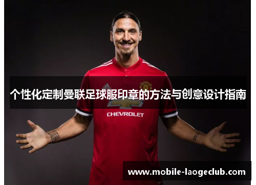 个性化定制曼联足球服印章的方法与创意设计指南