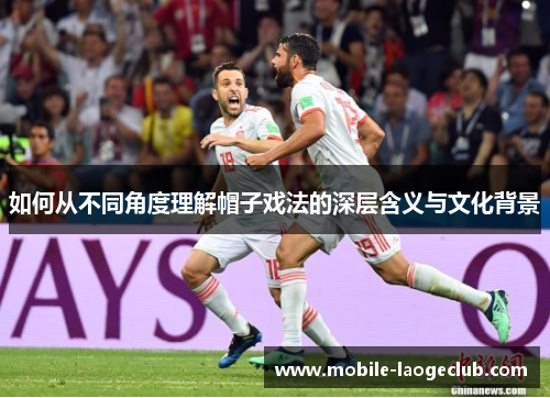 如何从不同角度理解帽子戏法的深层含义与文化背景