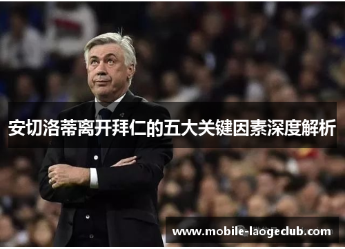 安切洛蒂离开拜仁的五大关键因素深度解析