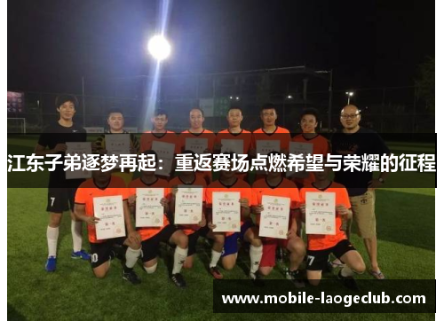 江东子弟逐梦再起：重返赛场点燃希望与荣耀的征程