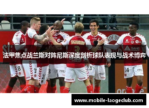 法甲焦点战兰斯对阵尼斯深度剖析球队表现与战术博弈