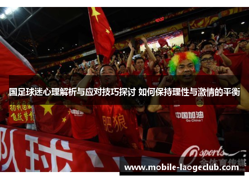 国足球迷心理解析与应对技巧探讨 如何保持理性与激情的平衡