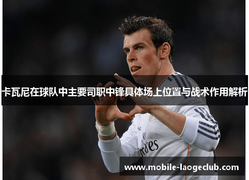 卡瓦尼在球队中主要司职中锋具体场上位置与战术作用解析