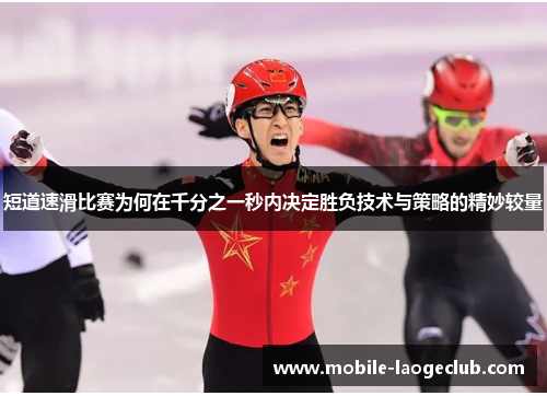 短道速滑比赛为何在千分之一秒内决定胜负技术与策略的精妙较量