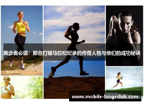 跑步者必读：那些打破马拉松纪录的传奇人物与他们的成功秘诀