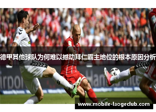 德甲其他球队为何难以撼动拜仁霸主地位的根本原因分析