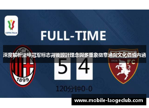 深度解析法甲冠军标志背後設計理念與多重象徵意涵與文化價值內涵